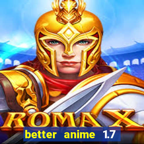 better anime 1.7 apk download